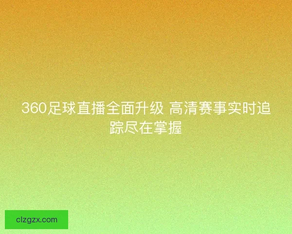 360足球直播全面升级 高清赛事实时追踪尽在掌握