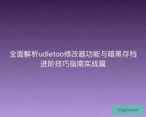 全面解析udietoo修改器功能与暗黑存档进阶技巧指南实战篇